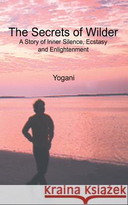 The Secrets of Wilder - A Story of Inner Silence, Ecstasy and Enlightenment: (2012 Compact Edition) Yogani 9781479350292 Createspace - książka