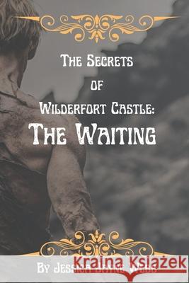 The Secrets of Wilderfort Castle: The Waiting Jessica Jayne Webb 9781067014018 978-1-6714-1-8 - książka