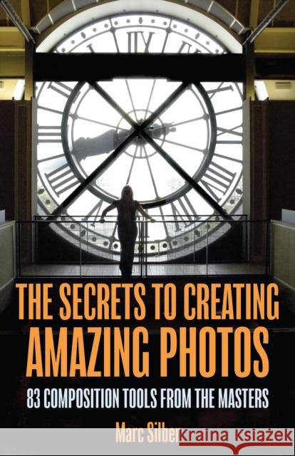 The Secrets to Amazing Photo Composition: 83 Composition Tools from the Masters  (Photography Book) Marc Silber 9781633537668 Mango Media - książka