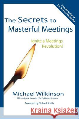 The Secrets to Masterful Meetings Michael Wilkinson Richard Smith  9780972245807 Leadership Strategies Publishing - książka