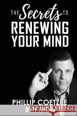 The Secrets To Renewing Your Mind Phillip Coetzee   9798370297984 Independently Published - książka