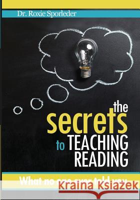 The Secrets to Teaching Reading: What no one ever told you Sporleder, Roxie 9781732161108 Teaching Basics LLC - książka