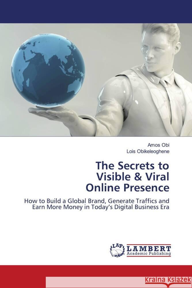 The Secrets to Visible & Viral Online Presence Obi, Amos, Obikeleoghene, Lois 9786204184029 LAP Lambert Academic Publishing - książka