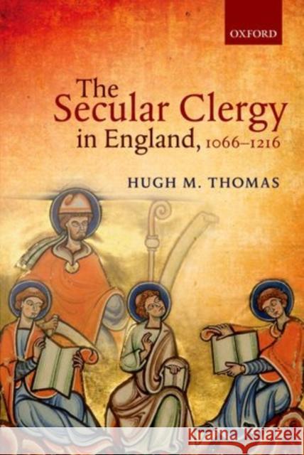 The Secular Clergy in England, 1066-1216 Hugh M. Thomas 9780198702566 Oxford University Press, USA - książka