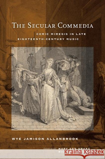 The Secular Commedia: Comic Mimesis in Late Eighteenth-Century Music Volume 15 Allanbrook, Wye Jamison 9780520274075 John Wiley & Sons - książka