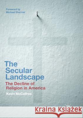 The Secular Landscape: The Decline of Religion in America McCaffree, Kevin 9783319843605 Palgrave Macmillan - książka