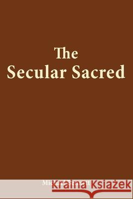 The Secular Sacred MR Michael Bennett 9781499379075 Createspace - książka