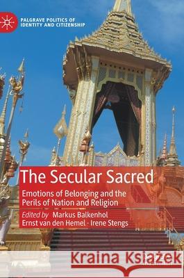 The Secular Sacred: Emotions of Belonging and the Perils of Nation and Religion Balkenhol, Markus 9783030380496 Palgrave MacMillan - książka