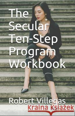 The Secular Ten-Step Program Workbook Robert Villegas 9781539397786 Createspace Independent Publishing Platform - książka