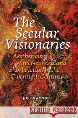 The Secular Visionaries : Aestheticism and New Zealand Short Fiction in the Twentieth Century Joel Gwynne 9789042031845 Rodopi - książka