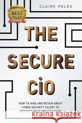 The Secure CIO: How to Hire and Retain Great Cyber Security Talent to Protect Your Organisation Claire Pales 9780648204794 Longueville Media - książka