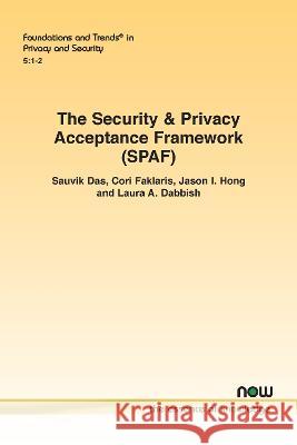 The Security & Privacy Acceptance Framework (SPAF) Sauvik Das Cori Faklaris Jason I. Hong 9781638281184 Now Publishers - książka