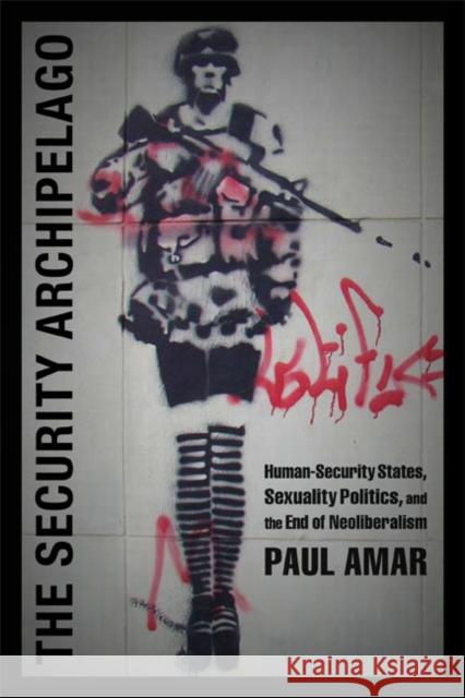 The Security Archipelago: Human-Security States, Sexuality Politics, and the End of Neoliberalism Amar, Paul 9780822353843 Duke University Press - książka