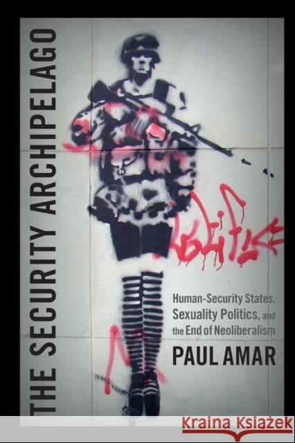 The Security Archipelago: Human-Security States, Sexuality Politics, and the End of Neoliberalism Amar, Paul 9780822353980 Duke University Press - książka