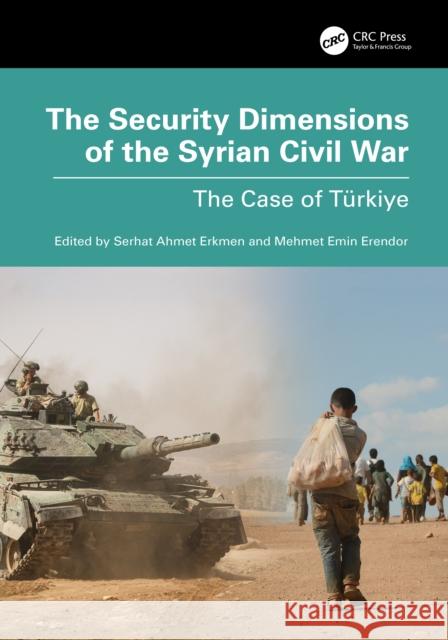 The Security Dimensions of the Syrian Civil War: The Case of T?rkiye Serhat Ahmet Erkmen Mehmet Emin Erendor 9781032609232 Taylor & Francis Ltd - książka