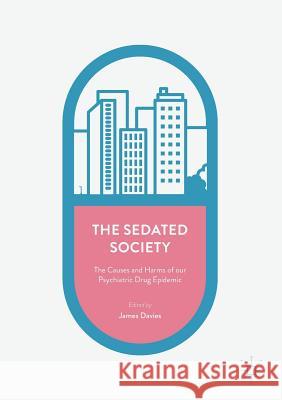 The Sedated Society: The Causes and Harms of Our Psychiatric Drug Epidemic Davies, James 9783319449104 Palgrave MacMillan - książka