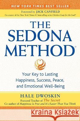 The Sedona Method: Your Key to Lasting Happiness, Success, Peace, and Emotional Well-Being Hale Dwoskin Jack Canfield 9780983413424 Sedona Training Associates - książka