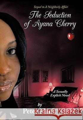 The Seduction of Ayana Cherry: Sequel to a Neighborly Affair Mack, Peter 9781452070827 Authorhouse - książka