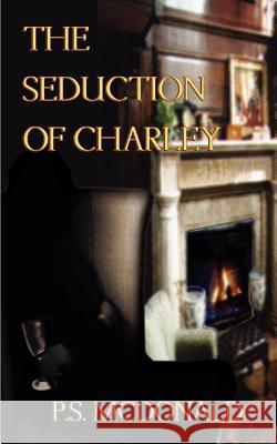 The Seduction of Charley P. S. McDonald 9781588207340 Authorhouse - książka
