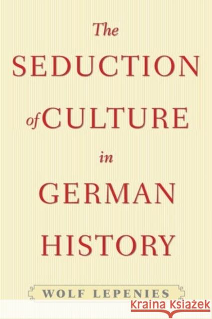 The Seduction of Culture in German History Wolf Lepenies 9780691164618 Princeton University Press - książka