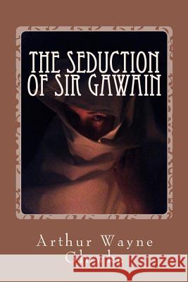 The Seduction of Sir Gawain Arthur Wayne Glowka 9781480066069 Createspace - książka