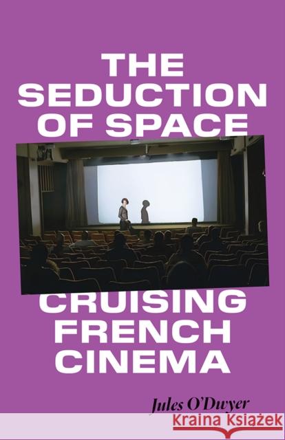 The Seduction of Space: Cruising French Cinema Jules O'Dwyer 9781517916831 University of Minnesota Press - książka