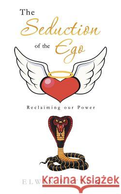 The Seduction of the Ego: Reclaiming Our Power Elwin Button 9781452524559 Balboa Press International - książka