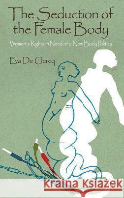 The Seduction of the Female Body: Women's Rights in Need of a New Body Politics De Clercq, Eva 9781137030719  - książka