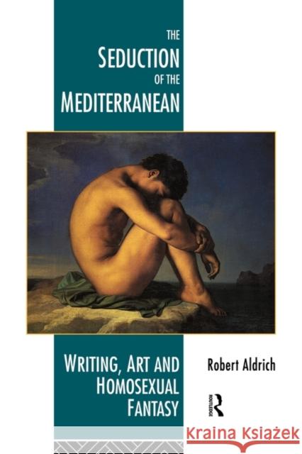 The Seduction of the Mediterranean: Writing, Art and Homosexual Fantasy Aldrich, Robert 9780415093125 Routledge - książka