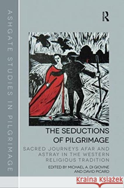 The Seductions of Pilgrimage: Sacred Journeys Afar and Astray in the Western Religious Tradition Michael A. Di Giovine David Picard 9781138546301 Routledge - książka