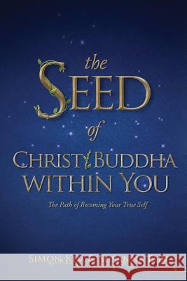 The Seed of Christ/Buddha Within You: The Path of Becoming Your True Self Simon Kim Susanna Eun 9781490973708 Createspace - książka