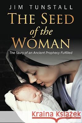 The Seed of the Woman: The Story of an Ancient Prophecy Fulfilled Tunstall, Jim 9781452090610 Authorhouse - książka