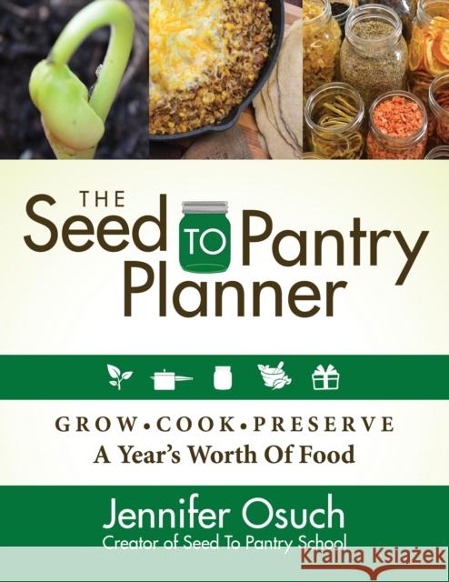 The SEED To PANTRY Planner: GROW, COOK & PRESERVE A Year’s Worth of Food Jennifer Osuch 9781631951312 Morgan James Publishing llc - książka