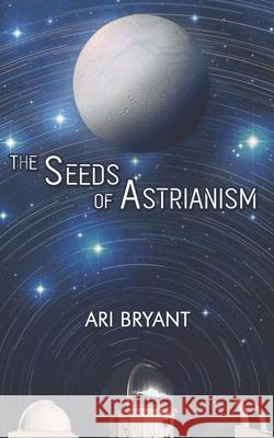 The Seeds of Astrianism Ari Bryant 9781723573699 Createspace Independent Publishing Platform - książka
