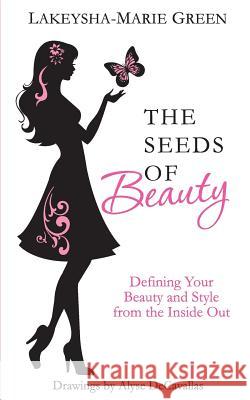 The Seeds of Beauty: Defining Your Beauty and Style from the Inside Out Lakeysha-Marie Green Alyse Decavallas 9781484115930 Createspace - książka