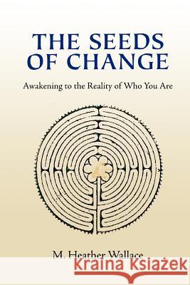 The Seeds of Change: Awakening to the Reality of Who You Are Wallace, M. Heather 9780595411276 iUniverse - książka