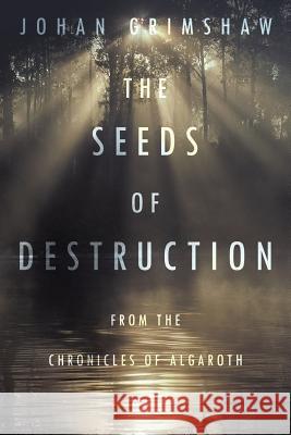 The Seeds of Destruction: From the Chronicles of Algaroth Grimshaw, Johan 9781456771850 Authorhouse - książka