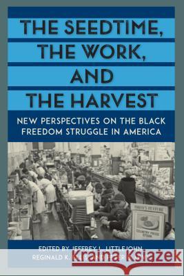The Seedtime, the Work, and the Harvest: New Perspectives on the Black Freedom Struggle in America Jeffrey L. Littlejohn Reginald K. Ellis Peter B. Levy 9780813056678 University Press of Florida - książka