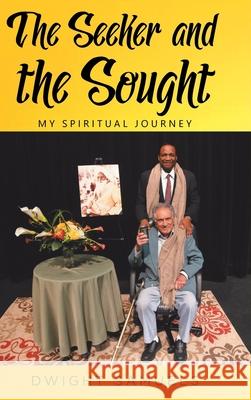 The Seeker and the Sought: My Spiritual Journey Dwight Samuels 9781098039424 Christian Faith Publishing, Inc - książka