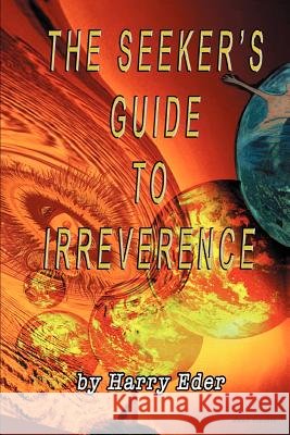 The Seeker's Guide to Irreverence Harry Eder 9780595304639 iUniverse - książka