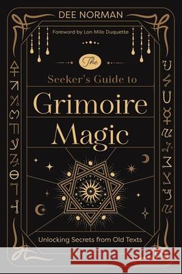 The Seeker's Guide to Grimoire Magic: Unlocking Secrets from Old Texts Dee Norman 9780738776071 Llewellyn Publications - książka