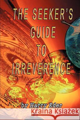 The Seeker's Guide to Irreverence Harry Eder 9780595304639 iUniverse - książka