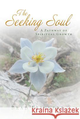 The Seeking Soul: A Pathway of Spiritual Growth Brad Flinders 9781452596174 Balboa Press - książka