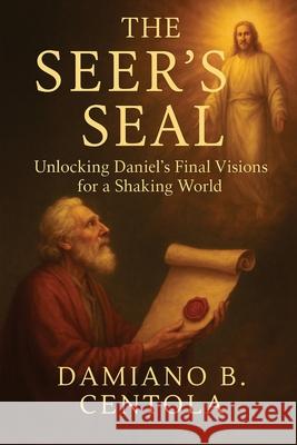 The Seer's Seal: Unlocking Daniel's Final Visions for a Shaking World Damiano B. Centola 9781834300009 Explora Books - książka