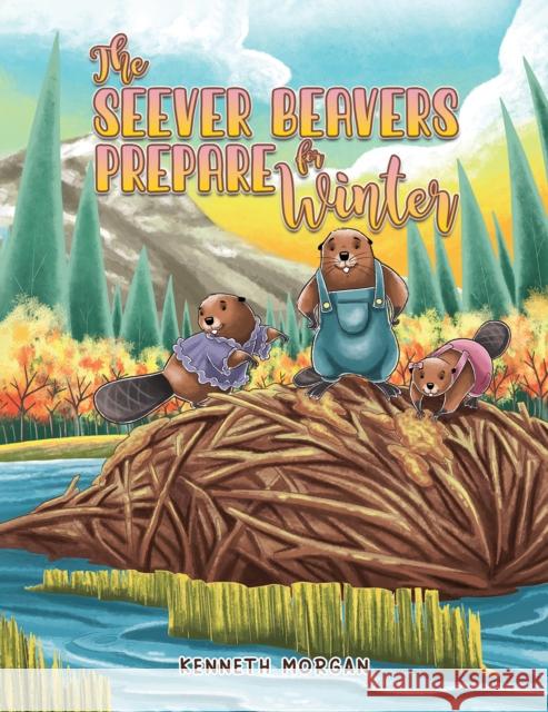 The Seever Beavers Prepare for Winter Kenneth Morgan 9798886931686 Austin Macauley Publishers LLC - książka