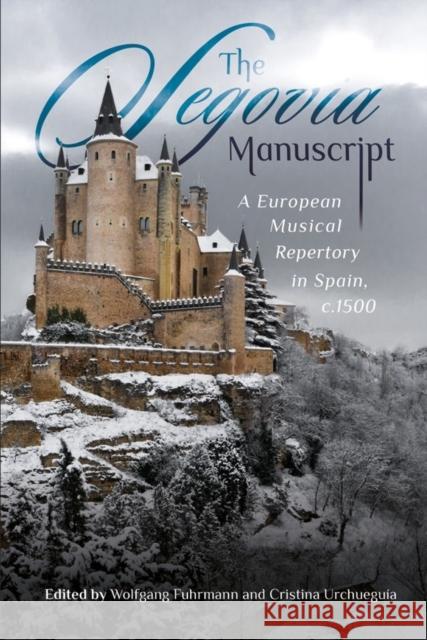 The Segovia Manuscript: A European Musical Repertory in Spain, C.1500 Wolfgang Fuhrmann Cristina Urchueguia 9781783274635 Boydell Press - książka
