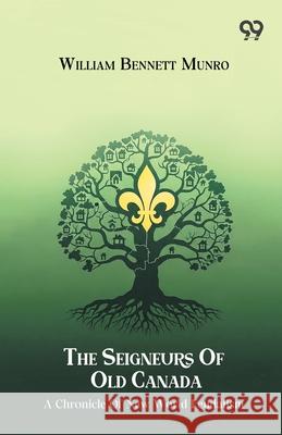 The Seigneurs Of Old Canada A Chronicle Of New World Feudalism William Bennett Munro 9789374836965 Double 9 Books - książka