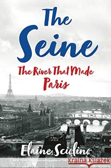 The Seine: The River That Made Paris Sciolino, Elaine 9780393609356 W. W. Norton & Company - książka