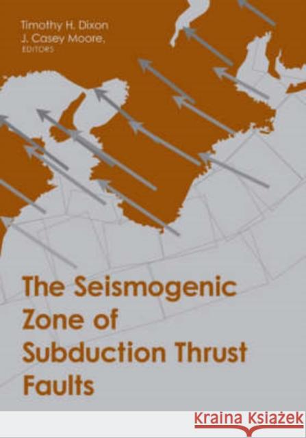 The Seismogenic Zone of Subduction Thrust Faults Timothy H. Dixon Casey Moore 9780231138666 Columbia University Press - książka