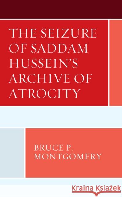 The Seizure of Saddam Hussein's Archive of Atrocity Bruce P. Montgomery 9781498556972 Lexington Books - książka